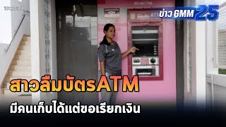 สุดช้ำ ! สาวลืมบัตร ATM มีคนเก็บได้ขอเรียกค่าไถ่ 300 | ข่าว GMM25