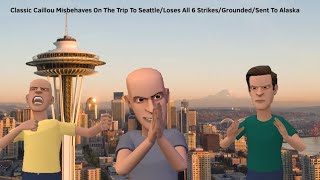 Classic Caillou Misbehaves In Seattle/Loses All 6 Strikes/Grounded/Sent To Alaska
