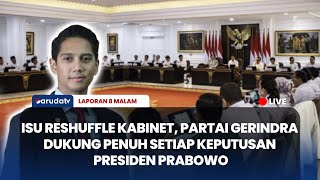 🔴Isu Reshuffle Kabinet, Partai Gerindra Dukung Setiap Keputusan Presiden Prabowo | Laporan 8 Malam