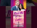 Harry & Meghan Buy Rights To Breakthrough Bestseller 'Meet Me At The Lake'