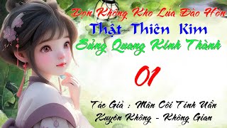 01- Dọn Kho Lúa Đào Hôn Thật Thiên Kim Cứu Tháo Hán Sủng Quang Kinh Thành - Xuyên Không - Không Gian