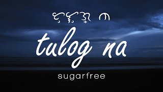 Sugarfree - Tulog Na Lyrics