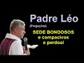 sede bondosos compassivos e perdoai padre lÉo