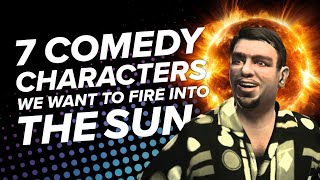 7 'Comedy' Characters We Want To Fire Into The Heart Of The Sun