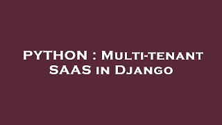 PYTHON : Multi-tenant SAAS in Django