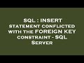 SQL : INSERT statement conflicted with the FOREIGN KEY constraint - SQL Server