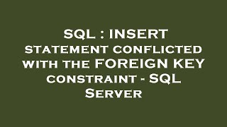 SQL : INSERT statement conflicted with the FOREIGN KEY constraint - SQL Server