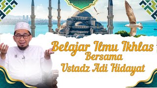 Tata Cara Ikhlas Sesuai dengan Tuntunan dari Al-Qur'an dan Assunnah | Ustadz Adi Hidayat Lc MA