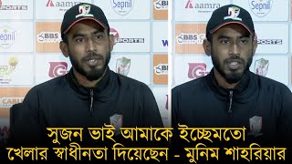 সুজন ভাই আমাকে ইচ্ছেমতো খেলার স্বাধীনতা দিয়েছেন - মুনিম শাহরিয়ার