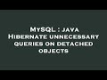 MySQL : java Hibernate unnecessary queries on detached objects
