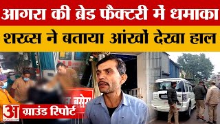 Agra News: शख्स ने बताया आगरा की ब्रेड फैक्टरी में धमाके का आंखों देखा हाल | UP News