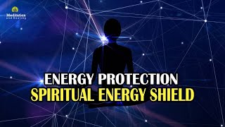 SPIRITUAL ENERGY SHIELD: Protect You from Negative Happenings, Energy Protection, Meditation Music