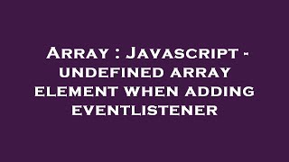 Array : Javascript - undefined array element when adding eventlistener
