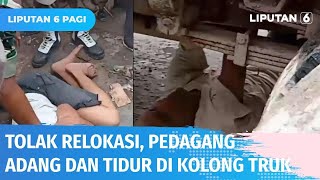 Pedagang Nekat Tidur di Bawah Truk Pengangkut, Tolak Relokasi dan Pembongkaran Kios | Liputan 6