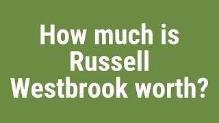 How much is Russell Westbrook worth?