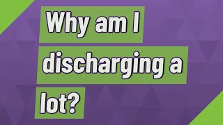 Why am I discharging a lot?