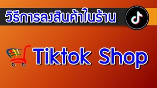 วิธีการลงสินค้าในร้านค้า  Tiktok Shop