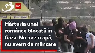 Mărturia unei românce blocată în Gaza: Nu avem apă, nu avem de mâncare. Dacă murim, murim împreună