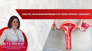 Can You Have Endometriosis for Years Without Knowing?- Dr. T.S. Usha Kiran