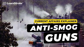 What is Anti Smog Guns?  | Current Affairs Explainer | LearnStroke IAS