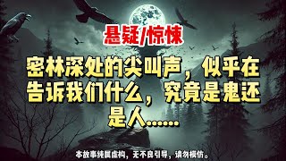 【懸疑完結】我们要不要过去看一下？密林深处传来的尖叫，究竟是人还是……#悬疑小说 #惊悚小说 #一口气看完#悬疑小说家#完结文