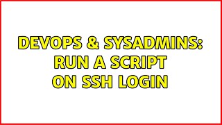DevOps & SysAdmins: Run a script on ssh login (2 Solutions!!)