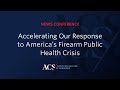 Accelerating our Response to America’s Firearm Public Health Crisis | Press Conference | ACS