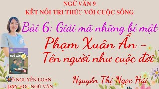 Bài giảng: Phạm Xuân Ẩn – Tên người như cuộc đời - Bài 6: Giải mã những bí mật - Ngữ văn 9