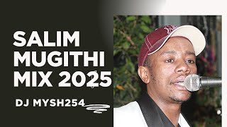 Salim Mugithi's BEST HITS 2025 Mix — Dj Mysh254