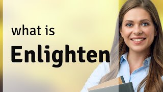 Enlighten • definition of ENLIGHTEN