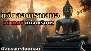 ชีวิตสอนเราเสมอ อย่าทุกข์ แต่จงเรียนรู้ | ฟังธรรมะก่อนนอน