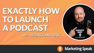 Exactly How to Launch a Podcast with Sebastian Rusk