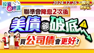 【投資必修課】聯準會降息2次後 美債卻破底 買公司債會更好?║陳昆仁、何基鼎、陳俊言║2024.12.26