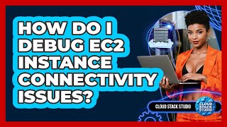 How Do I Debug EC2 Instance Connectivity Issues? - Cloud Stack Studio