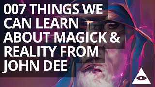 007 Things We Can Learn About Magick \u0026 Reality From John Dee