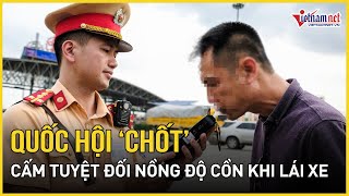 Quốc hội chốt cấm tuyệt đối nồng độ cồn khi lái xe | Báo VietNamNet
