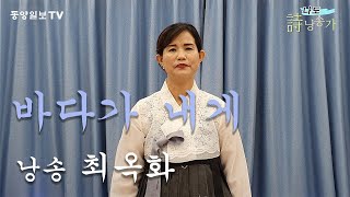 [나도 시낭송가] 최옥화 '바다가 내게'