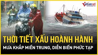 Thời tiết xấu lại hoành hành, mưa to gió mạnh khắp miền Trung, diễn biến phức tạp| Báo VietNamNet