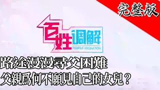 百姓調解 第十四期：路途漫漫尋父困難，父親爲何不願見自己的女兒？