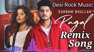 pagal Song ,  Dj remix song || Gurnam bhullar song,, New Punjabi song || Desi Rock Music......