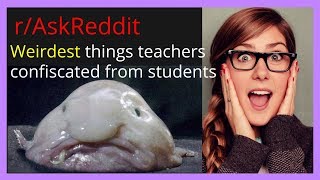 Weirdest things teachers confiscated from students r/askreddit story