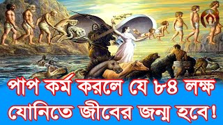 পাপ কর্ম করলে যে ৮৪ লক্ষ যোনিতে জীবের জন্ম হয় | Pap Karmo Karle Jiber 84 Lakh Jonite Janmo Hoy