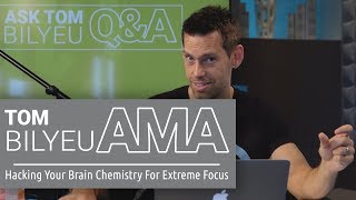 Tom Bilyeu AMA on Hacking Your Brain Chemistry For Extreme Focus
