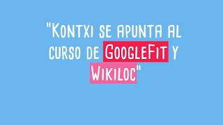 KONTXI SE APUNTA AL CURSO DE GOOGLE FIT Y WIKILOC