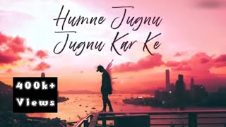 Humne Jugnu Jugnu kar ke - Jalraj | Song | Slowed Hit