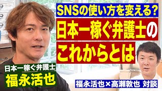 「SNSの使い方変えます」日本一稼ぐ弁護士のこれからとは...?【福永活也×高瀬敦也】