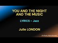 YOU AND THE NIGHT AND THE MUSIC - LYRICS - JULIE LONDON (HQ)