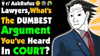 Lawyers, What’s The Dumbest ARGUMENTS You’ve Heard In COURT?