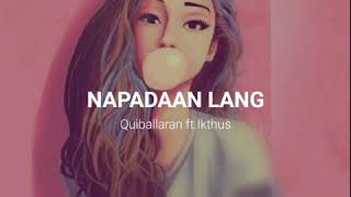 NAPADAAN LANG - Quiballaran ft.Ikthus