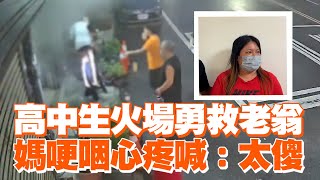 高中生火場勇救老翁　媽哽咽心疼喊：太傻｜林雅各｜火警｜英勇救援